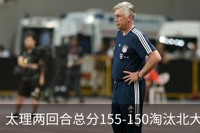 太理两回合总分155-150淘汰北大 段成果21分 邓奕豪空砍24+8