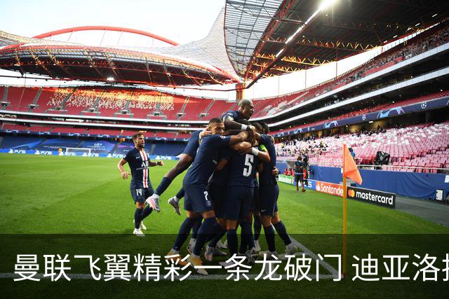 曼联飞翼精彩一条龙破门 迪亚洛拼尽全力险两度救主