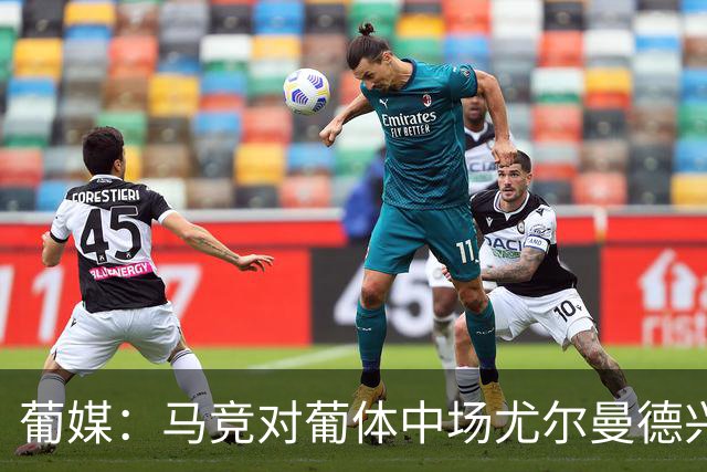 葡媒：马竞对葡体中场尤尔曼德兴趣浓厚 正在加速推进转会